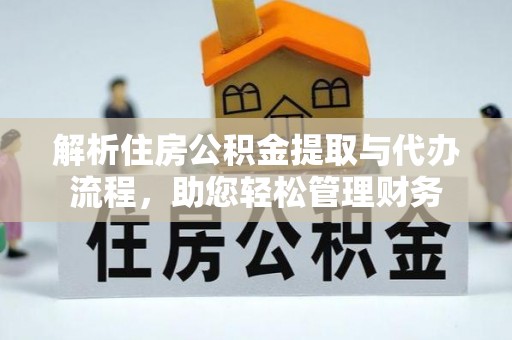 乾县解析住房公积金提取与代办流程，助您轻松管理财务