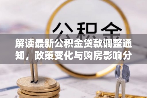 乾县解读最新公积金贷款调整通知，政策变化与购房影响分析