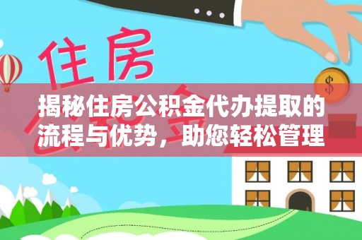 乾县揭秘住房公积金代办提取的流程与优势，助您轻松管理资金