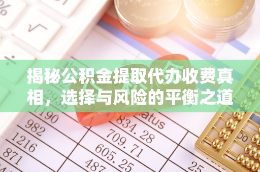 乾县揭秘公积金提取代办收费真相，选择与风险的平衡之道