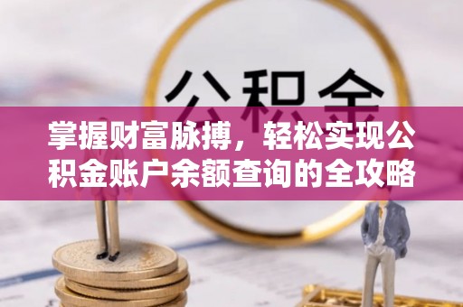 乾县掌握财富脉搏，轻松实现公积金账户余额查询的全攻略