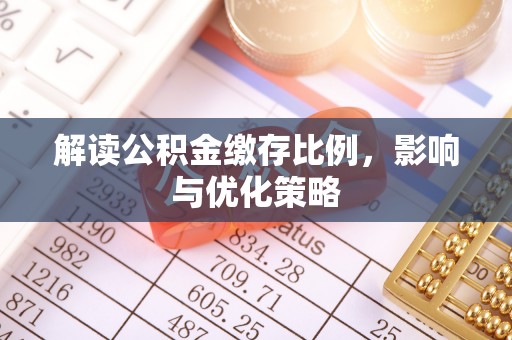 乾县解读公积金缴存比例，影响与优化策略