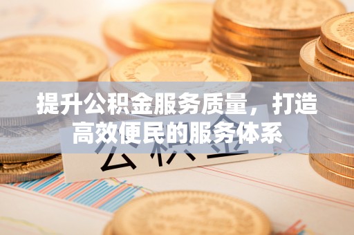 乾县提升公积金服务质量，打造高效便民的服务体系