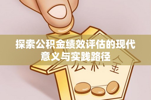 乾县探索公积金绩效评估的现代意义与实践路径