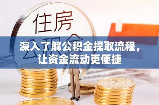 乾县深入了解公积金提取流程，让资金流动更便捷