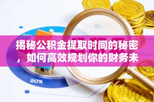 乾县揭秘公积金提取时间的秘密，如何高效规划你的财务未来