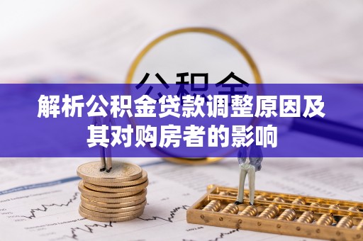 乾县解析公积金贷款调整原因及其对购房者的影响