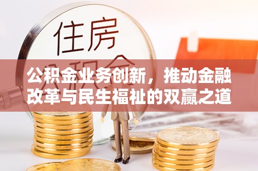 乾县公积金业务创新，推动金融改革与民生福祉的双赢之道