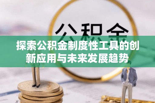 乾县探索公积金制度性工具的创新应用与未来发展趋势