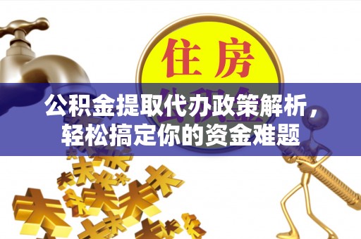 乾县公积金提取代办政策解析，轻松搞定你的资金难题