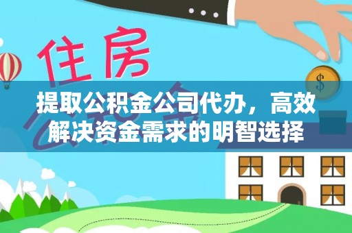 乾县提取公积金公司代办，高效解决资金需求的明智选择
