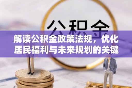 乾县解读公积金政策法规，优化居民福利与未来规划的关键