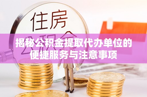 乾县揭秘公积金提取代办单位的便捷服务与注意事项