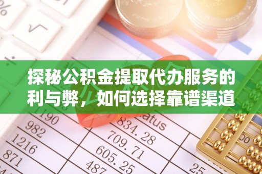 乾县探秘公积金提取代办服务的利与弊，如何选择靠谱渠道？
