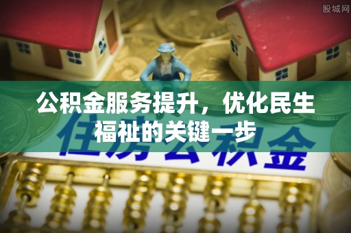 乾县公积金服务提升，优化民生福祉的关键一步