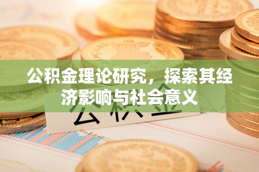 乾县公积金理论研究，探索其经济影响与社会意义