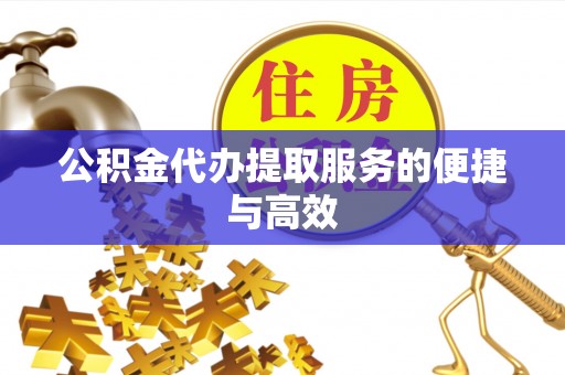 乾县公积金代办提取服务的便捷与高效