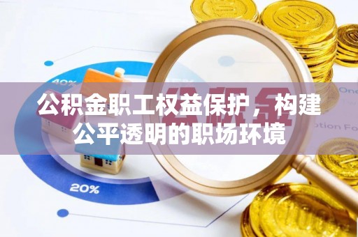 乾县公积金职工权益保护，构建公平透明的职场环境