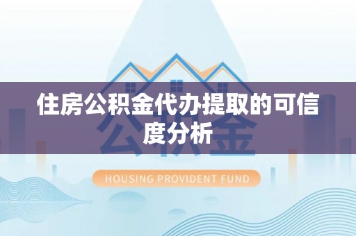 乾县住房公积金代办提取的可信度分析
