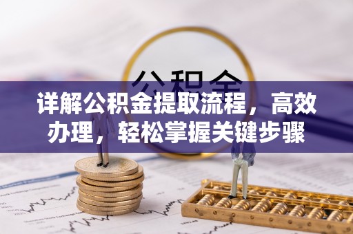 乾县详解公积金提取流程，高效办理，轻松掌握关键步骤