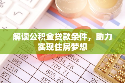 乾县解读公积金贷款条件，助力实现住房梦想