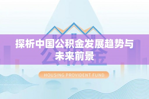 乾县探析中国公积金发展趋势与未来前景