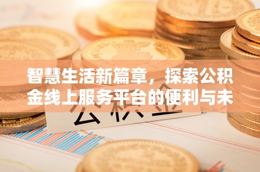 乾县智慧生活新篇章，探索公积金线上服务平台的便利与未来