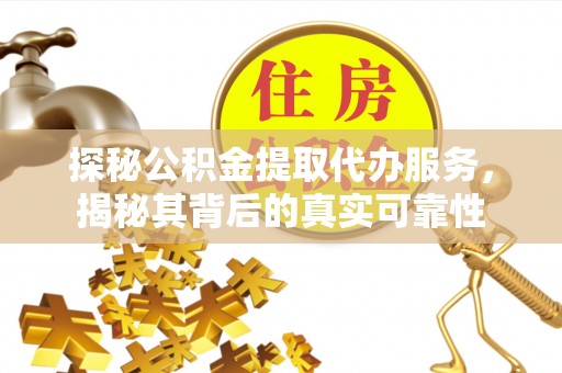 乾县探秘公积金提取代办服务，揭秘其背后的真实可靠性