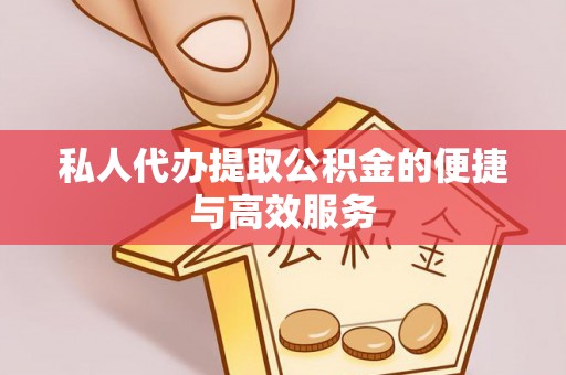 乾县私人代办提取公积金的便捷与高效服务