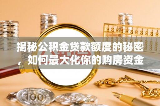 乾县揭秘公积金贷款额度的秘密，如何最大化你的购房资金