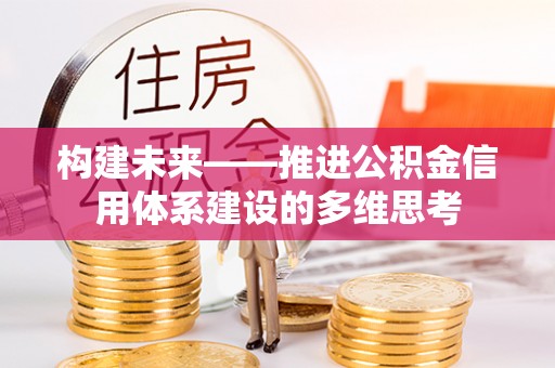 乾县构建未来——推进公积金信用体系建设的多维思考