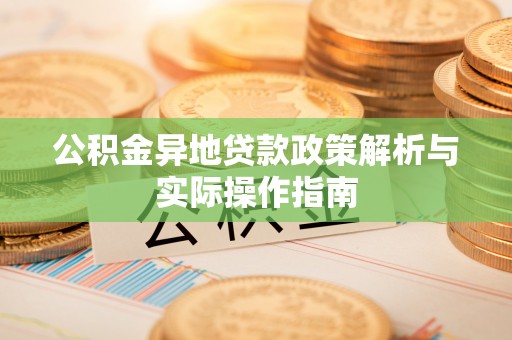 乾县公积金异地贷款政策解析与实际操作指南