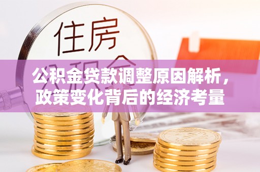 乾县公积金贷款调整原因解析，政策变化背后的经济考量