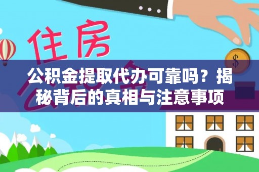 乾县公积金提取代办可靠吗？揭秘背后的真相与注意事项