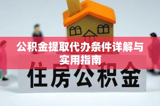 乾县公积金提取代办条件详解与实用指南